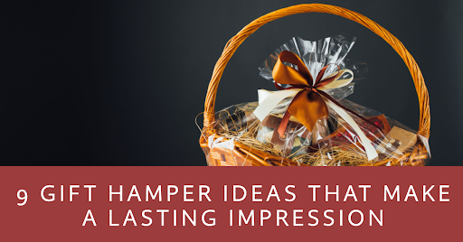 9 Gift Hamper Ideas That Make a Lasting Impression